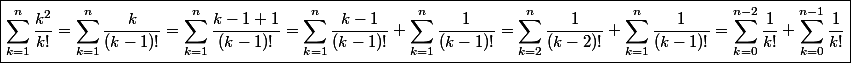 \boxed{\sum_{k=1}^n\frac{k^2}{k!}=\sum_{k=1}^n\frac{k}{(k-1)!}=\sum_{k=1}^n\frac{k-1+1}{(k-1)!}=\sum_{k=1}^n\frac{k-1}{(k-1)!}+\sum_{k=1}^n\frac{1}{(k-1)!}=\sum_{k=2}^n\frac{1}{(k-2)!}+\sum_{k=1}^n\frac{1}{(k-1)!}=\sum_{k=0}^{n-2}\frac{1}{k!}+\sum_{k=0}^{n-1}\frac{1}{k!}}